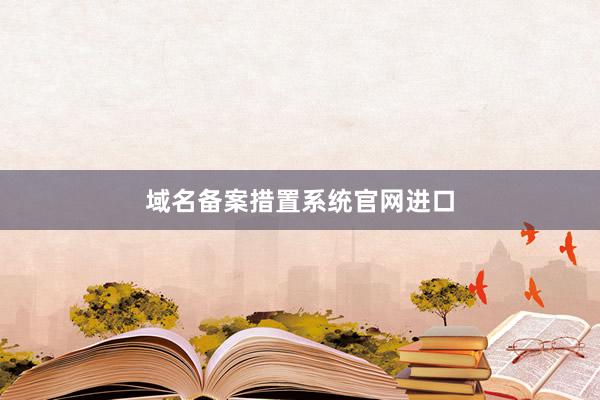 域名备案措置系统官网进口