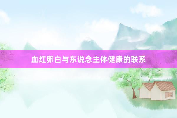 血红卵白与东说念主体健康的联系